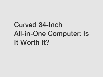 Curved 34-Inch All-in-One Computer: Is It Worth It?