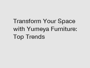 Transform Your Space with Yumeya Furniture: Top Trends