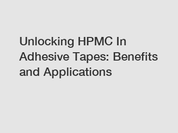 Unlocking HPMC In Adhesive Tapes: Benefits and Applications