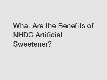 What Are the Benefits of NHDC Artificial Sweetener?