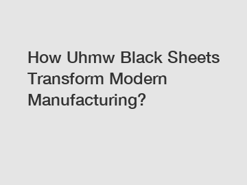 How Uhmw Black Sheets Transform Modern Manufacturing?