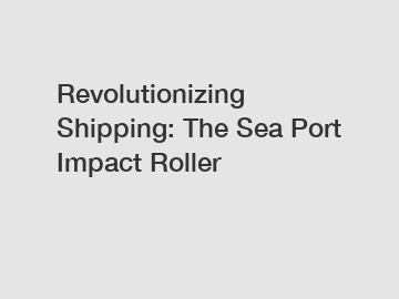 Revolutionizing Shipping: The Sea Port Impact Roller