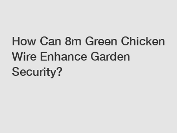How Can 8m Green Chicken Wire Enhance Garden Security?