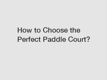 How to Choose the Perfect Paddle Court?