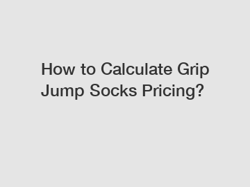 How to Calculate Grip Jump Socks Pricing?