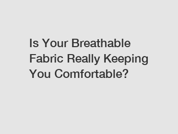 Is Your Breathable Fabric Really Keeping You Comfortable?