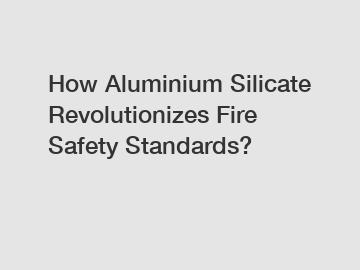 How Aluminium Silicate Revolutionizes Fire Safety Standards?