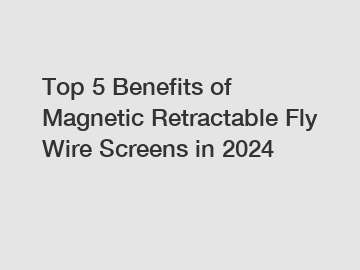 Top 5 Benefits of Magnetic Retractable Fly Wire Screens in 2024