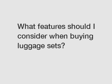 What features should I consider when buying luggage sets?