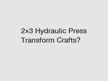 2×3 Hydraulic Press Transform Crafts?