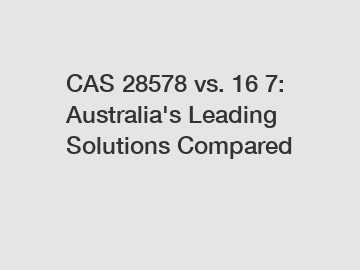 CAS 28578 vs. 16 7: Australia's Leading Solutions Compared CAS 28578 vs. 16 7: Australia's Leading Solutions Compared