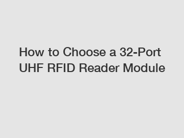 How to Choose a 32-Port UHF RFID Reader Module