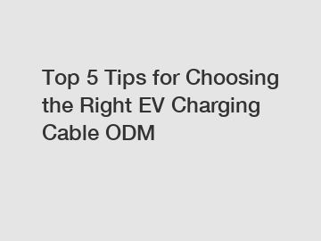 Top 5 Tips for Choosing the Right EV Charging Cable ODM