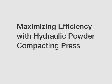 Maximizing Efficiency with Hydraulic Powder Compacting Press