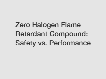 Zero Halogen Flame Retardant Compound: Safety vs. Performance