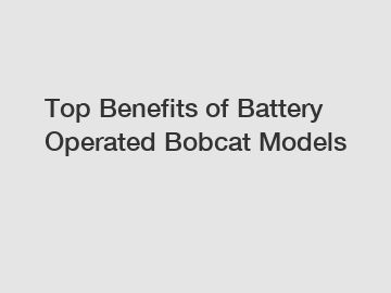 Top Benefits of Battery Operated Bobcat Models