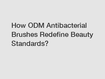 How ODM Antibacterial Brushes Redefine Beauty Standards?