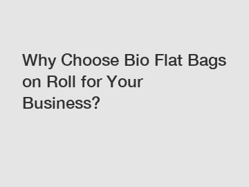 Why Choose Bio Flat Bags on Roll for Your Business?