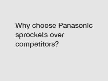 Why choose Panasonic sprockets over competitors?