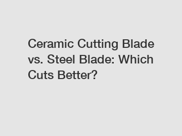 Ceramic Cutting Blade vs. Steel Blade: Which Cuts Better?