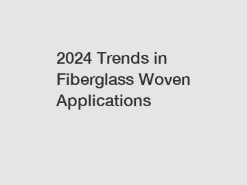 2024 Trends in Fiberglass Woven Applications