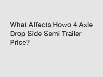 What Affects Howo 4 Axle Drop Side Semi Trailer Price?