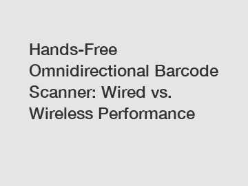Hands-Free Omnidirectional Barcode Scanner: Wired vs. Wireless Performance