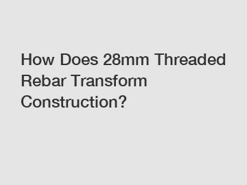 How Does 28mm Threaded Rebar Transform Construction?
