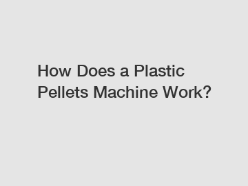 How Does a Plastic Pellets Machine Work?