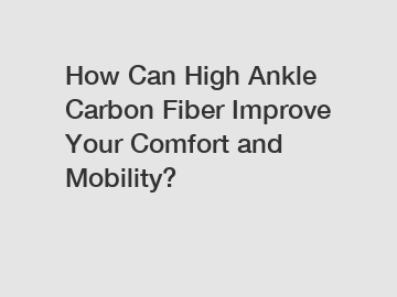 How Can High Ankle Carbon Fiber Improve Your Comfort and Mobility? How Can High Ankle Carbon Fiber Improve Your Comfort and Mobility?