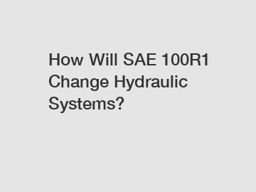 How Will SAE 100R1 Change Hydraulic Systems?