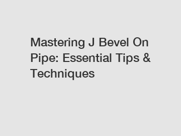 Mastering J Bevel On Pipe: Essential Tips & Techniques