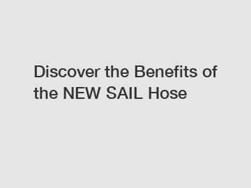 Discover the Benefits of the NEW SAIL Hose