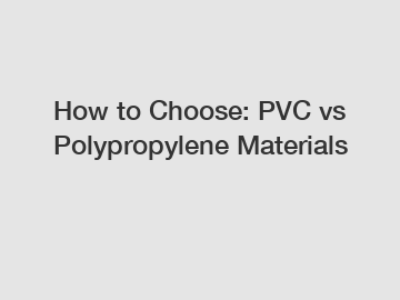 How to Choose: PVC vs Polypropylene Materials