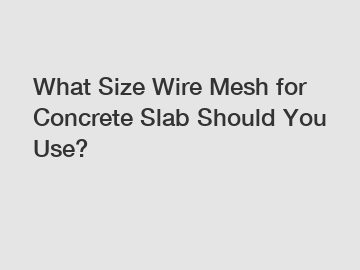 What Size Wire Mesh for Concrete Slab Should You Use?