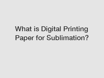 What is Digital Printing Paper for Sublimation?