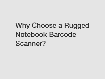 Why Choose a Rugged Notebook Barcode Scanner?
