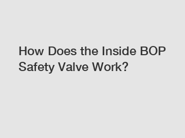 How Does the Inside BOP Safety Valve Work?