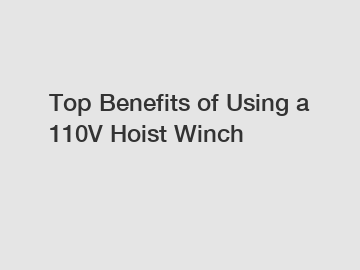 Top Benefits of Using a 110V Hoist Winch