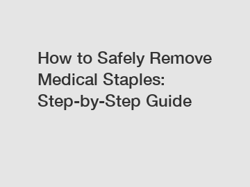 How to Safely Remove Medical Staples: Step-by-Step Guide