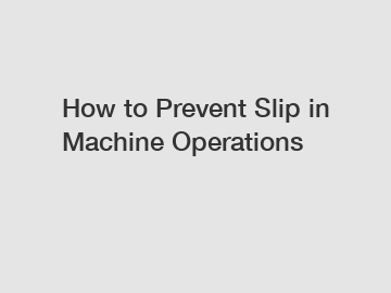 How to Prevent Slip in Machine Operations
