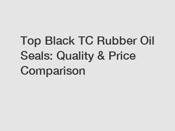 Top Black TC Rubber Oil Seals: Quality & Price Comparison