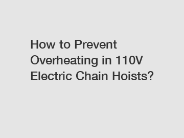 How to Prevent Overheating in 110V Electric Chain Hoists?