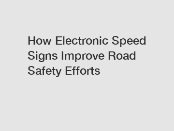 How Electronic Speed Signs Improve Road Safety Efforts