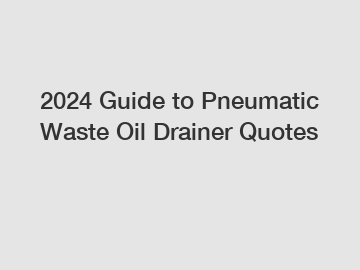 2024 Guide to Pneumatic Waste Oil Drainer Quotes