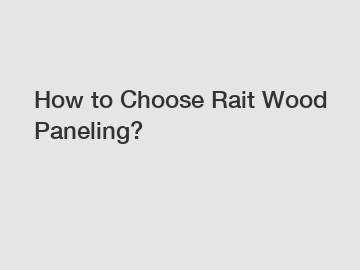 How to Choose Rait Wood Paneling?