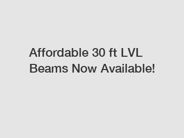 Affordable 30 ft LVL Beams Now Available!