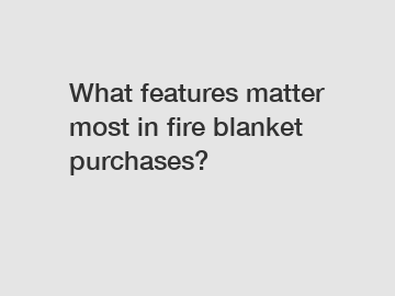 What features matter most in fire blanket purchases?