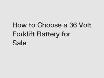 How to Choose a 36 Volt Forklift Battery for Sale