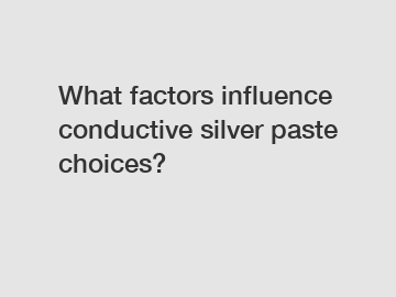 What factors influence conductive silver paste choices?